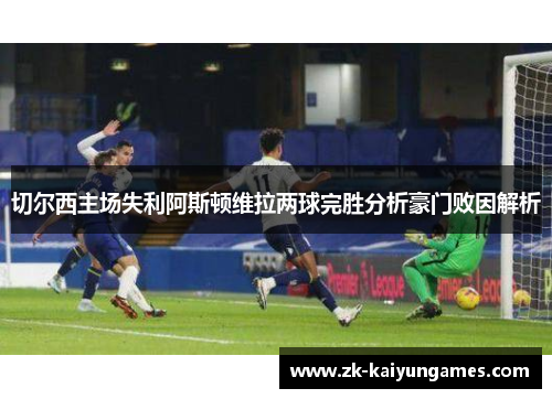 切尔西主场失利阿斯顿维拉两球完胜分析豪门败因解析
