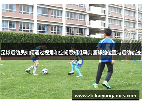 足球运动员如何通过视角和空间感知准确判断球的位置与运动轨迹
