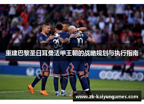 重建巴黎圣日耳曼法甲王朝的战略规划与执行指南