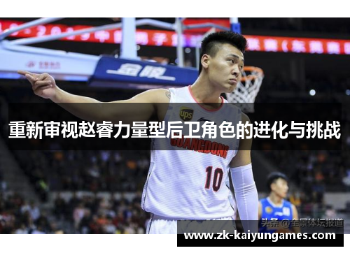 重新审视赵睿力量型后卫角色的进化与挑战