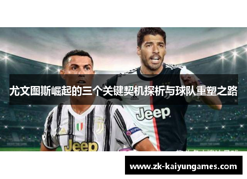 尤文图斯崛起的三个关键契机探析与球队重塑之路