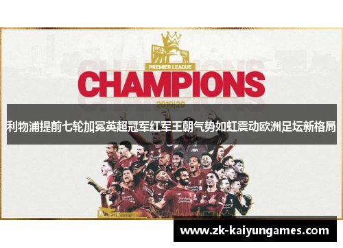 利物浦提前七轮加冕英超冠军红军王朝气势如虹震动欧洲足坛新格局 利物浦提前七轮加冕英超冠军红军王朝气势如虹震动欧洲足坛新格局