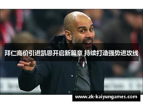 拜仁高价引进凯恩开启新篇章 持续打造强势进攻线
